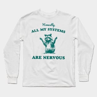 Honestly All My Systems Are Nervous Long Sleeve T-Shirt